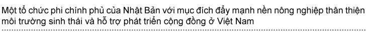 M?t t? ch?c phi chính ph? c?a Nh?t B?n v?i m?c đích đ?y m?nh n?n nông nghi?p thân thi?n môi tr??ng sinh thái và h? tr? phát tri?n c?ng đ?ng ? Vi?t Nam